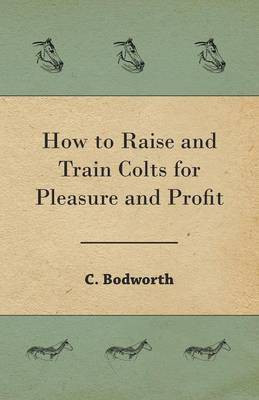 How to Raise and Train Colts for Pleasure and Profit(English, Paperback, Bodworth C)