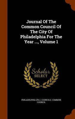 Journal Of The Common Council Of The City Of Philadelphia For The Year ..., Volume 1(English, Hardcover, unknown)