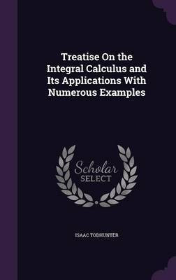 Treatise On the Integral Calculus and Its Applications With Numerous Examples(English, Hardcover, Todhunter Isaac)