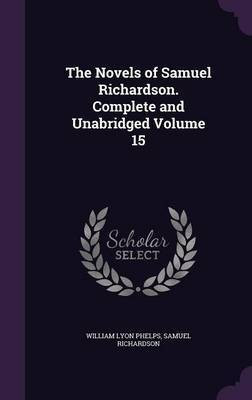 The Novels of Samuel Richardson. Complete and Unabridged Volume 15(English, Hardcover, Phelps William Lyon)