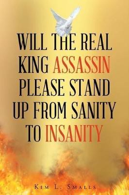 Will The Real King Assassin Please Stand Up From Sanity to Insanity(English, Paperback, Smalls Kim L)