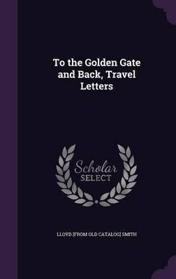 To the Golden Gate and Back, Travel Letters(English, Hardcover, Smith Lloyd [From Old Catalog])