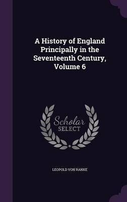 A History of England Principally in the Seventeenth Century, Volume 6(English, Hardcover, Ranke Leopold Von)