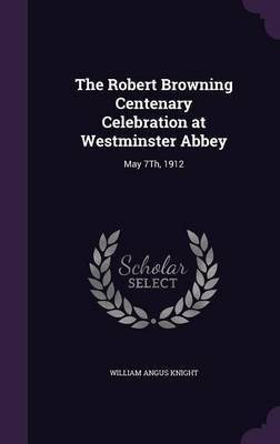 The Robert Browning Centenary Celebration at Westminster Abbey(English, Hardcover, Knight William Angus)