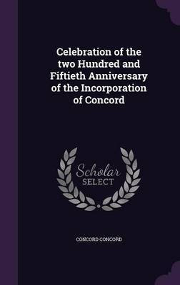 Celebration of the two Hundred and Fiftieth Anniversary of the Incorporation of Concord(English, Hardcover, Concord Concord)
