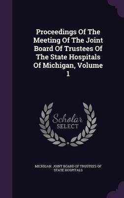 Proceedings Of The Meeting Of The Joint Board Of Trustees Of The State Hospitals Of Michigan, Volume 1(English, Hardcover, unknown)