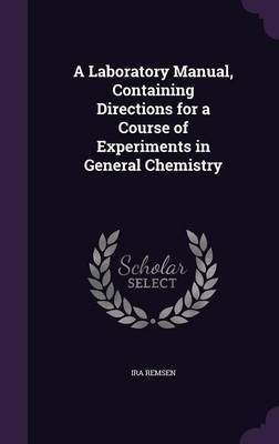 A Laboratory Manual, Containing Directions for a Course of Experiments in General Chemistry(English, Hardcover, Remsen Ira)