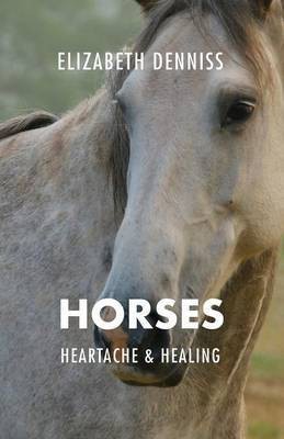 Horses, Heartache & Healing(English, Paperback, Denniss Elizabeth)