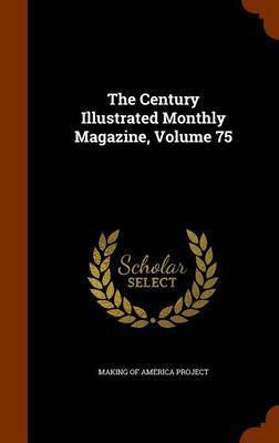 The Century Illustrated Monthly Magazine, Volume 75(English, Hardcover, unknown)