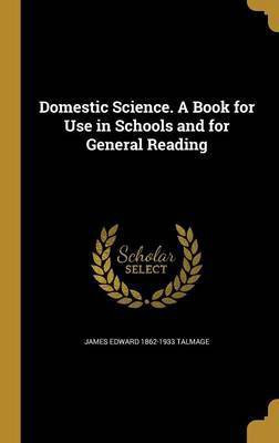 Domestic Science. A Book for Use in Schools and for General Reading(English, Hardcover, Talmage James Edward 1862-1933)
