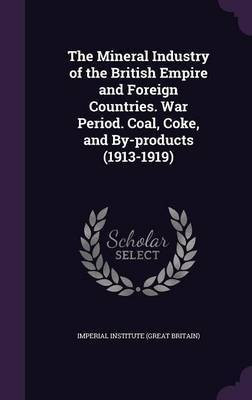 The Mineral Industry of the British Empire and Foreign Countries. War Period. Coal, Coke, and By-products (1913-1919)(English, Hardcover, unknown)