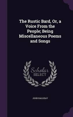 The Rustic Bard, Or, a Voice From the People; Being Miscellaneous Poems and Songs(English, Hardcover, Halliday John)