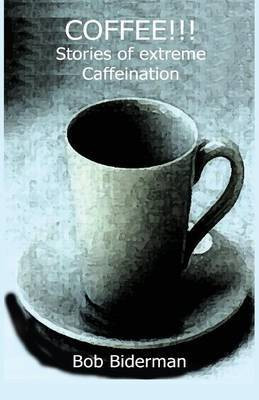 COFFEE!!! Stories of Extreme Caffeination(English, Paperback, Biderman Bob)