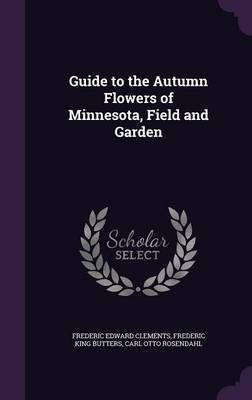 Guide to the Autumn Flowers of Minnesota, Field and Garden(English, Hardcover, Clements Frederic Edward)