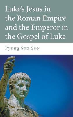 Luke's Jesus in the Roman Empire and the Emperor in the Gospel of Luke(English, Hardcover, Seo Pyung Soo)