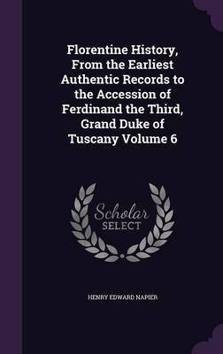 Florentine History, From the Earliest Authentic Records to the Accession of Ferdinand the Third, Grand Duke of Tuscany Volume 6(English, Hardcover, Napier Henry Edward)