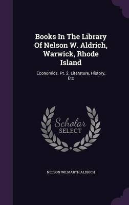 Books In The Library Of Nelson W. Aldrich, Warwick, Rhode Island(English, Hardcover, Aldrich Nelson Wilmarth)
