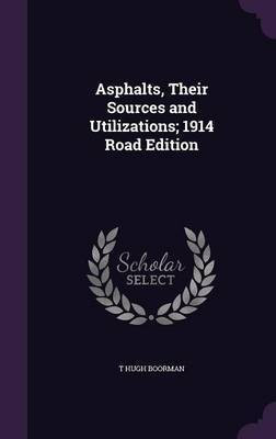 Asphalts, Their Sources and Utilizations; 1914 Road Edition(English, Hardcover, Boorman T Hugh)