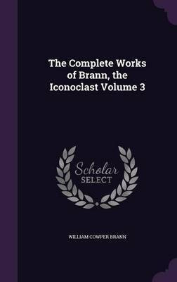 The Complete Works of Brann, the Iconoclast Volume 3(English, Hardcover, Brann William Cowper)