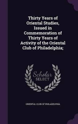 Thirty Years of Oriental Studies, Issued in Commemoration of Thirty Years of Activity of the Oriental Club of Philadelphia;(English, Hardcover, unknown)