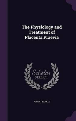 The Physiology and Treatment of Placenta Praevia(English, Hardcover, Barnes Robert)