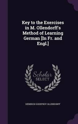 Key to the Exercises in M. Ollendorff's Method of Learning German [In Fr. and Engl.](English, Hardcover, Ollendorff Heinrich Godefroy)