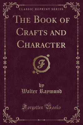 The Book of Crafts and Character (Classic Reprint)(English, Paperback, Raymond Walter)