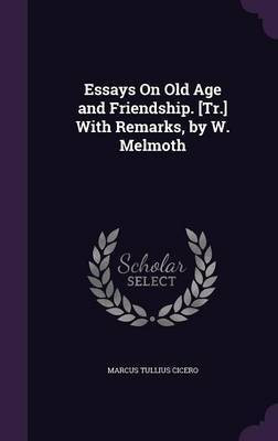 Essays On Old Age and Friendship. [Tr.] With Remarks, by W. Melmoth(English, Hardcover, Cicero Marcus Tullius)