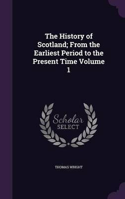 The History of Scotland; From the Earliest Period to the Present Time Volume 1(English, Hardcover, Wright Thomas)