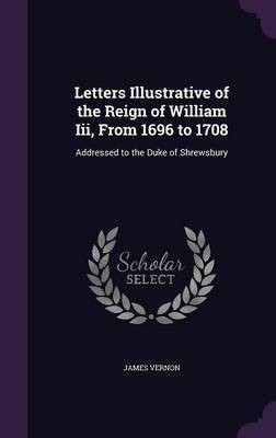 Letters Illustrative of the Reign of William Iii, From 1696 to 1708(English, Hardcover, Vernon James)