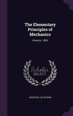 The Elementary Principles of Mechanics(English, Hardcover, Bois Augustus Jay Du)