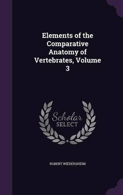 Elements of the Comparative Anatomy of Vertebrates, Volume 3(English, Hardcover, Wiedersheim Robert)
