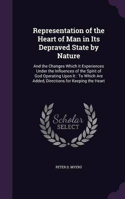 Representation of the Heart of Man in Its Depraved State by Nature(English, Hardcover, Myers Peter D)