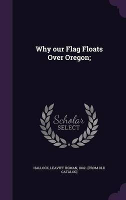 Why our Flag Floats Over Oregon;(English, Hardcover, unknown)