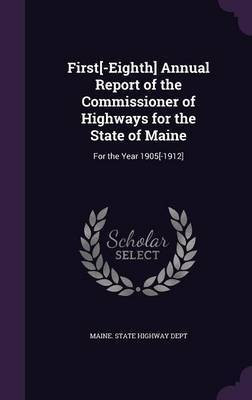 First[-Eighth] Annual Report of the Commissioner of Highways for the State of Maine(English, Hardcover, unknown)