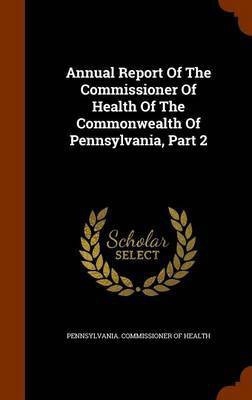Annual Report Of The Commissioner Of Health Of The Commonwealth Of Pennsylvania, Part 2(English, Hardcover, unknown)
