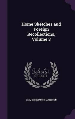 Home Sketches and Foreign Recollections, Volume 3(English, Hardcover, Chatterton Lady Georgiana)