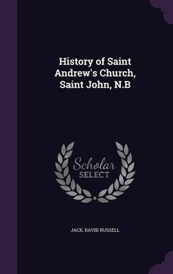 History of Saint Andrew's Church, Saint John, N.B(English, Hardcover, Jack David Russell)