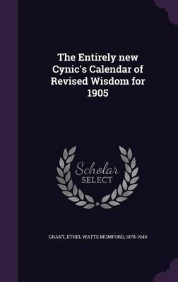 The Entirely new Cynic's Calendar of Revised Wisdom for 1905(English, Hardcover, Grant Ethel Watts Mumford)
