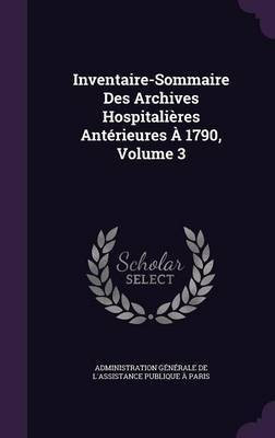 Inventaire-Sommaire Des Archives Hospitalieres Anterieures A 1790, Volume 3(English, Hardcover, unknown)