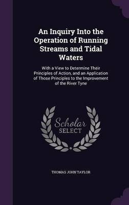 An Inquiry Into the Operation of Running Streams and Tidal Waters(English, Hardcover, Taylor Thomas John)