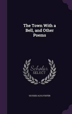 The Town With a Bell, and Other Poems(English, Hardcover, Foster Ulysses Alva)