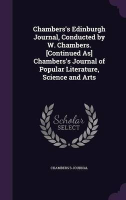 Chambers's Edinburgh Journal, Conducted by W. Chambers. [Continued As] Chambers's Journal of Popular Literature, Science and Arts(English, Hardcover, Journal Chambers's)