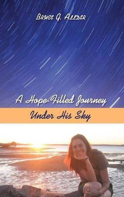 A Hope-Filled Journey Under His Sky(English, Hardcover, Allder Bruce G)