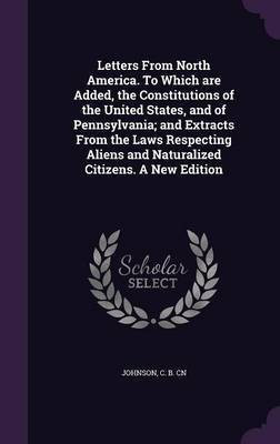 Letters From North America. To Which are Added, the Constitutions of the United States, and of Pennsylvania; and Extracts From the Laws Respecting Aliens and Naturalized Citizens. A New Edition(English, Hardcover, unknown)