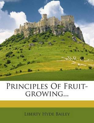 Principles Of Fruit-growing...(English, Paperback, Bailey Liberty Hyde Jr.)