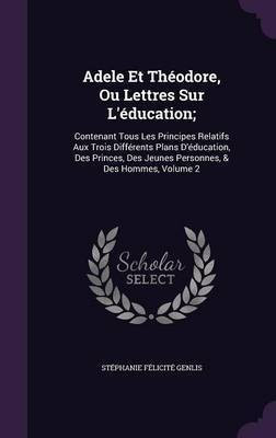 Adele Et Theodore, Ou Lettres Sur L'education;(English, Hardcover, Genlis Stephanie Felicite)