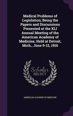 Medical Problems of Legislation; Being the Papers and Discussions Presented at the XLI Annual Meeting of the American Academy of Medicine, Held at Detroit, Mich., June 9-12, 1916(English, Hardcover, unknown) Medical Problems of Legislation; Being the Papers and Discussions Presented at the XLI Annual Meeting of the American Academy of Medicine, Held at Detroit, Mich., June 9-12, 1916(English, Hardcover, unknown)