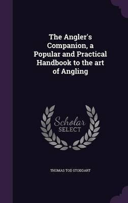 The Angler's Companion, a Popular and Practical Handbook to the art of Angling(English, Hardcover, Stoddart Thomas Tod)