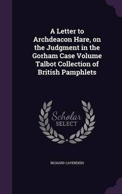 A Letter to Archdeacon Hare, on the Judgment in the Gorham Case Volume Talbot Collection of British Pamphlets(English, Hardcover, Cavendish Richard)